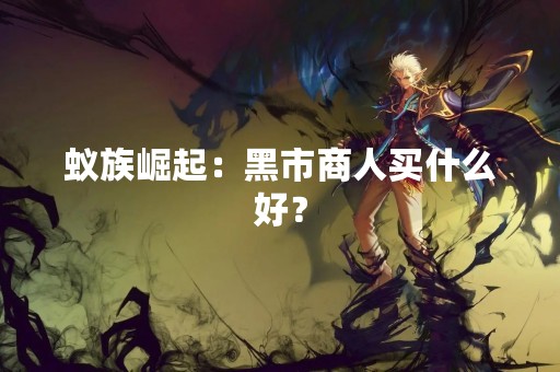 蚁族崛起：黑市商人买什么好？