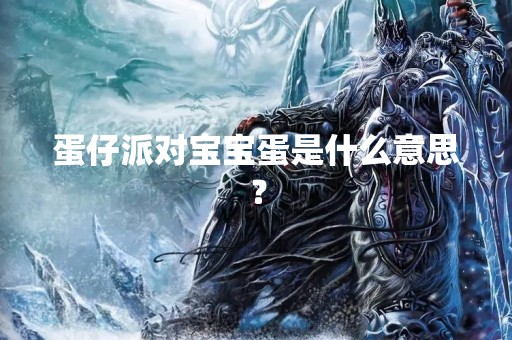 蛋仔派对宝宝蛋是什么意思？