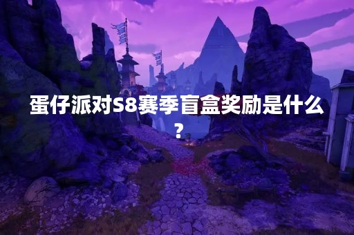 蛋仔派对S8赛季盲盒奖励是什么？