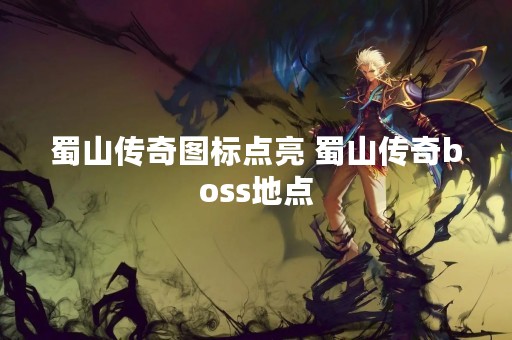 蜀山传奇图标点亮 蜀山传奇boss地点
