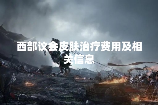 西部议会皮肤治疗费用及相关信息