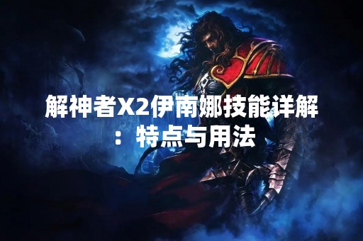 解神者X2伊南娜技能详解：特点与用法