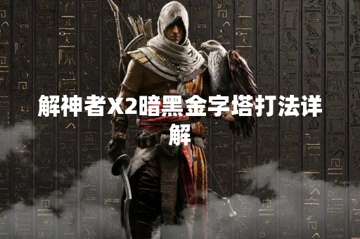 解神者X2暗黑金字塔打法详解