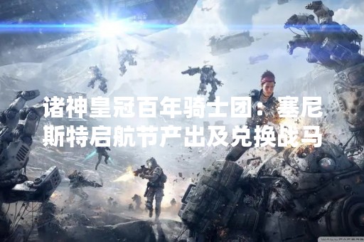 诸神皇冠百年骑士团：塞尼斯特启航节产出及兑换战马合适性分析