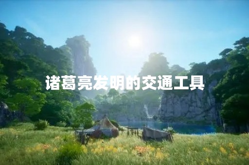 诸葛亮发明的交通工具