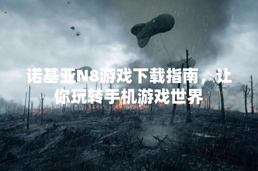 诺基亚N8游戏下载指南，让你玩转手机游戏世界