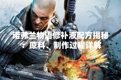 诺弗兰物语修补液配方揭秘：原料、制作过程详解