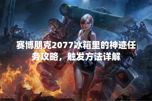 赛博朋克2077冰箱里的神迹任务攻略，触发方法详解