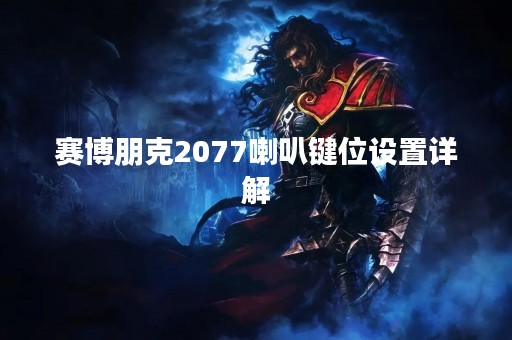 赛博朋克2077喇叭键位设置详解