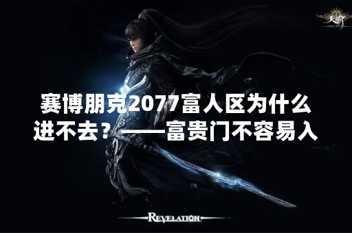 赛博朋克2077富人区为什么进不去？——富贵门不容易入