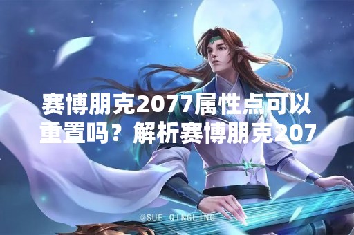 赛博朋克2077属性点可以重置吗？解析赛博朋克2077属性点重置方法