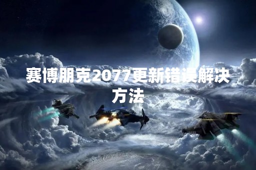 赛博朋克2077更新错误解决方法