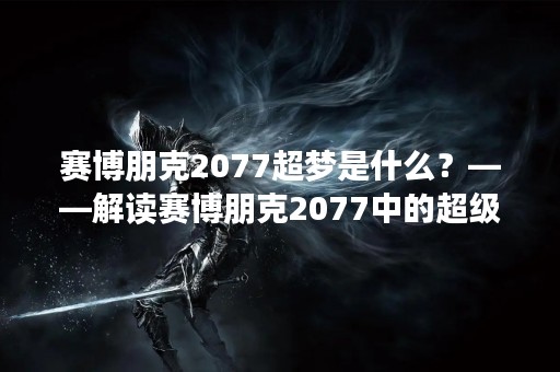 赛博朋克2077超梦是什么？——解读赛博朋克2077中的超级机器人