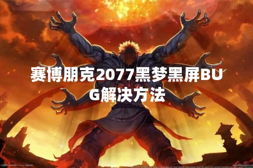 赛博朋克2077黑梦黑屏BUG解决方法