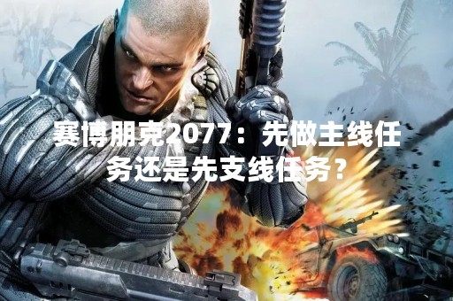 赛博朋克2077：先做主线任务还是先支线任务？