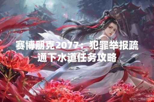 赛博朋克2077：犯罪举报疏通下水道任务攻略