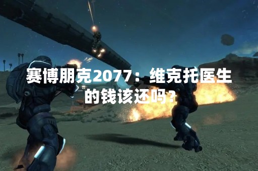 赛博朋克2077：维克托医生的钱该还吗？