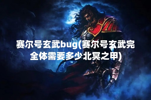 赛尔号玄武bug(赛尔号玄武完全体需要多少北冥之甲)