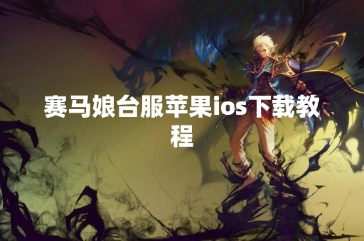 赛马娘台服苹果ios下载教程