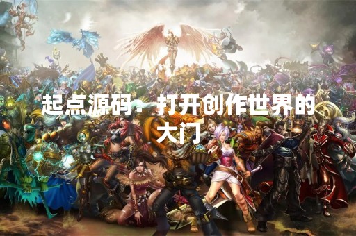 起点源码：打开创作世界的大门
