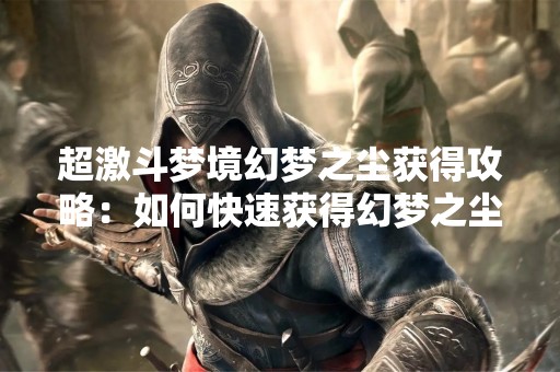 超激斗梦境幻梦之尘获得攻略：如何快速获得幻梦之尘