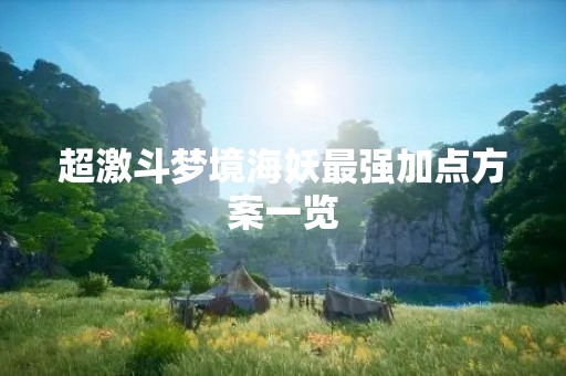 超激斗梦境海妖最强加点方案一览