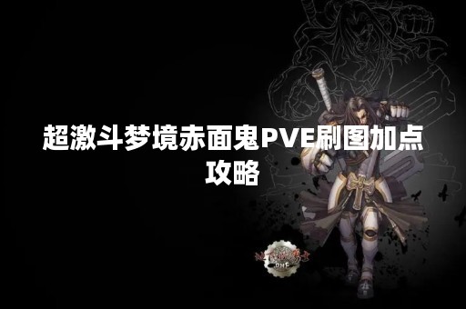 超激斗梦境赤面鬼PVE刷图加点攻略