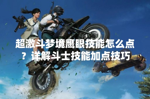 超激斗梦境鹰眼技能怎么点？详解斗士技能加点技巧
