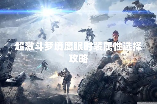 超激斗梦境鹰眼时装属性选择攻略