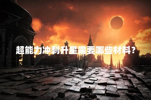 超能力冲刺升星需要哪些材料？