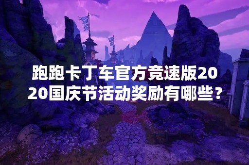 跑跑卡丁车官方竞速版2020国庆节活动奖励有哪些？