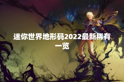 迷你世界地形码2022最新稀有一览