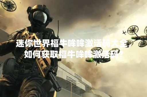迷你世界福牛哞哞激活码大全，如何获取福牛哞哞激活码？