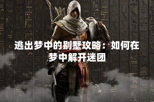 逃出梦中的别墅攻略：如何在梦中解开迷团