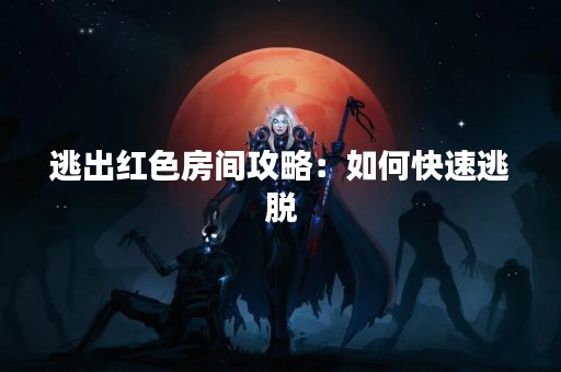 逃出红色房间攻略：如何快速逃脱