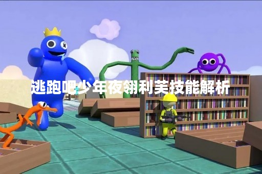 逃跑吧少年夜翎利芙技能解析