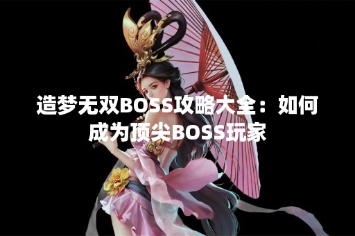 造梦无双BOSS攻略大全：如何成为顶尖BOSS玩家