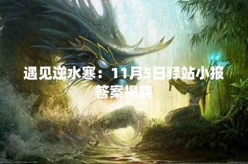 遇见逆水寒：11月5日驿站小报答案揭晓