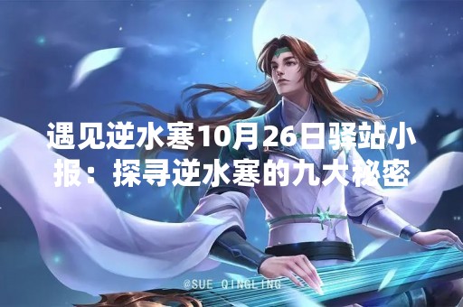 遇见逆水寒10月26日驿站小报：探寻逆水寒的九大秘密