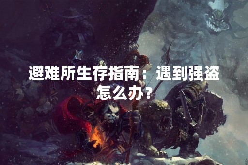 避难所生存指南：遇到强盗怎么办？
