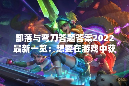 部落与弯刀答题答案2022最新一览：想要在游戏中获得胜利？看这里！