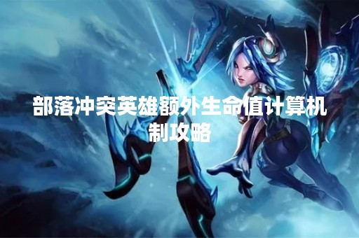 部落冲突英雄额外生命值计算机制攻略