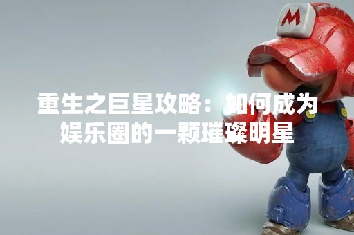 重生之巨星攻略：如何成为娱乐圈的一颗璀璨明星