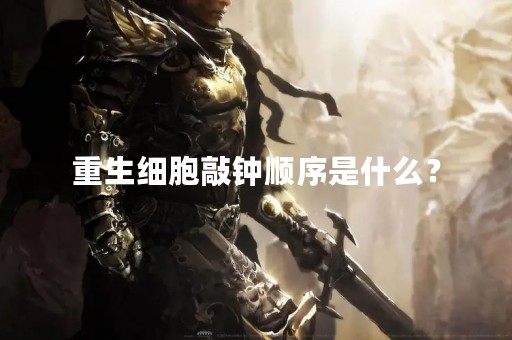 重生细胞敲钟顺序是什么？