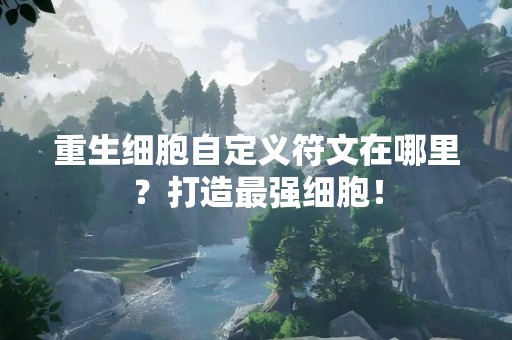 重生细胞自定义符文在哪里？打造最强细胞！