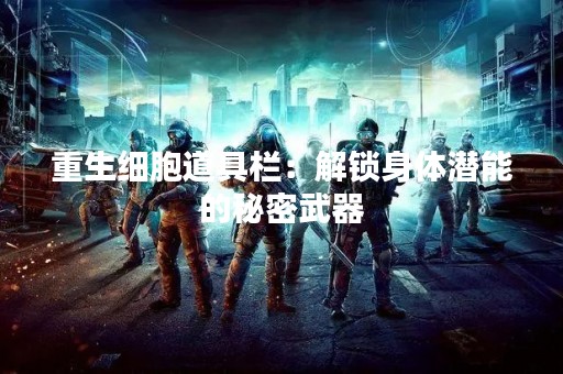 重生细胞道具栏：解锁身体潜能的秘密武器