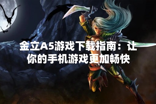 金立A5游戏下载指南：让你的手机游戏更加畅快