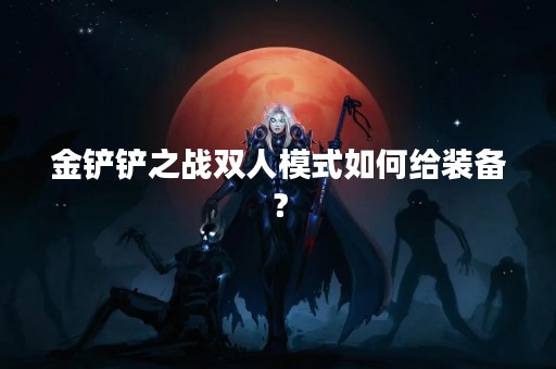 金铲铲之战双人模式如何给装备？