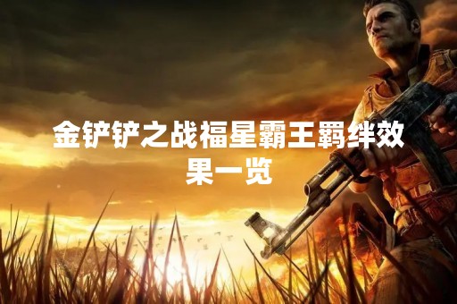 金铲铲之战福星霸王羁绊效果一览