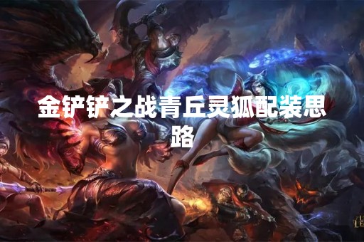 金铲铲之战青丘灵狐配装思路